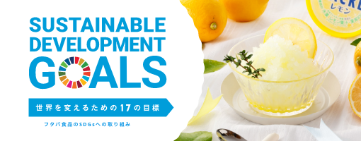 SUSTAINABLE DEVELOPMENT GOALS　世界を変えるための17の目標　フタバ食品のSDGsへの取り組み